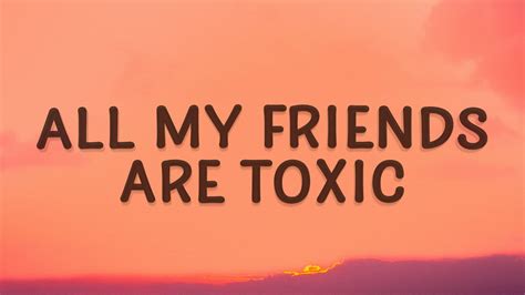 Having to save or rescue the other person from their own actions. . All my friends are toxic lyrics meaning